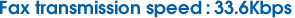 Fax transmission speed: 33.6 Kbps