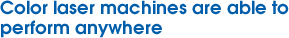 Color laser machines are able to perform anywhere